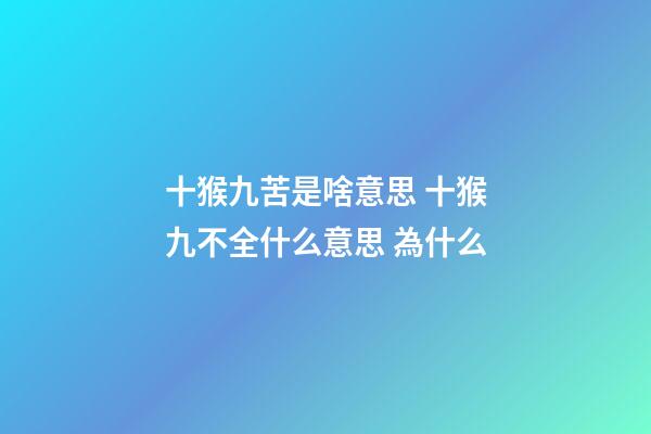 十猴九苦是啥意思 十猴九不全什么意思 為什么